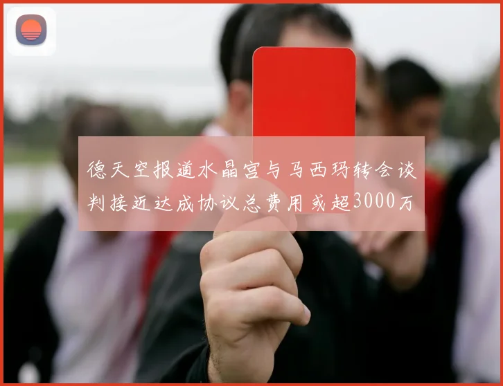 德天空报道水晶宫与马西玛转会谈判接近达成协议总费用或超3000万欧